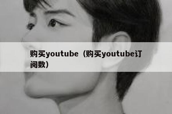 购买youtube（购买youtube订阅数） 第1张