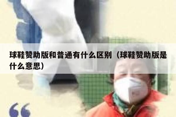 球鞋赞助版和普通有什么区别（球鞋赞助版是什么意思） 第1张