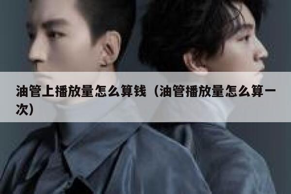 油管上播放量怎么算钱(油管播放量怎么算一次) 第1张 油管上播放量怎么算钱(油管播放量怎么算一次) 第1张