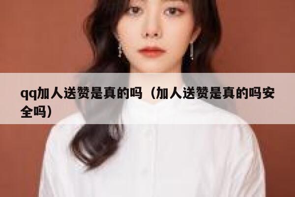 qq加人送赞是真的吗(加人送赞是真的吗安全吗) 第1张 qq加人送赞是真的吗(加人送赞是真的吗安全吗) 第1张