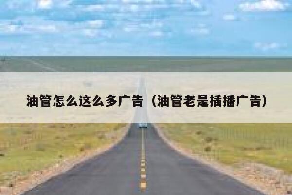 油管怎么这么多广告（油管老是插播广告） 第1张