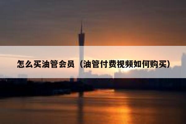 怎么买油管会员（油管付费视频如何购买） 第1张