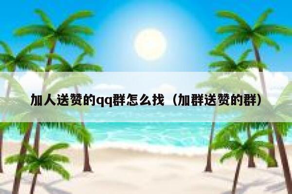 加人送赞的qq群怎么找（加群送赞的群） 第1张