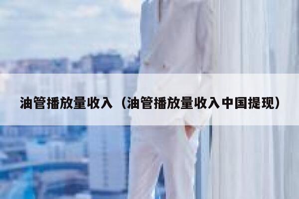 油管播放量收入（油管播放量收入中国提现） 第1张