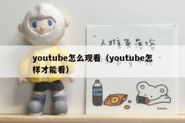 youtube怎么观看（youtube怎样才能看） 第1张