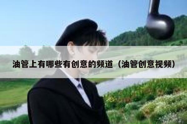 油管上有哪些有创意的频道（油管创意视频） 第1张