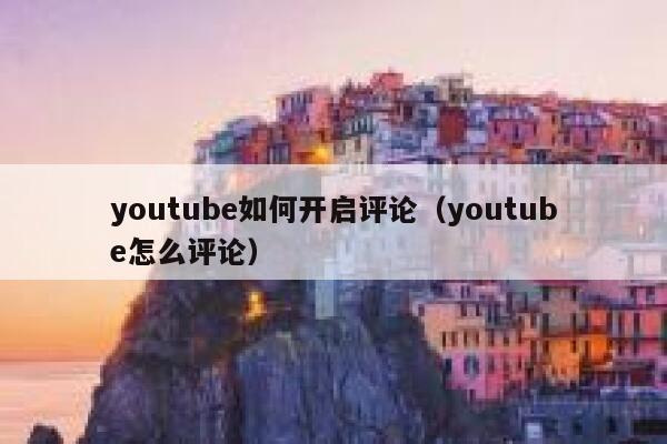 youtube如何开启评论(youtube怎么评论) 第1张 youtube如何开启评论(youtube怎么评论) 第1张