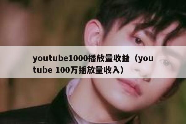 youtube1000播放量收益（youtube 100万播放量收入） 第1张