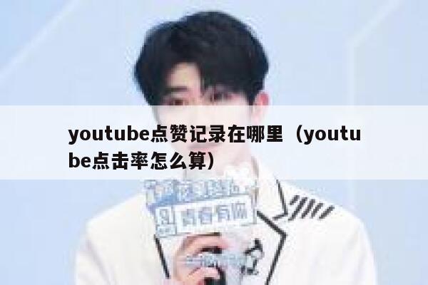 youtube点赞记录在哪里（youtube点击率怎么算） 第1张