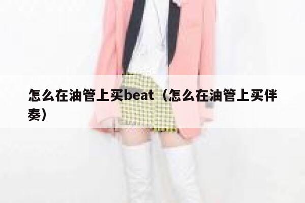 怎么在油管上买beat(怎么在油管上买伴奏) 第1张 怎么在油管上买beat(怎么在油管上买伴奏) 第1张