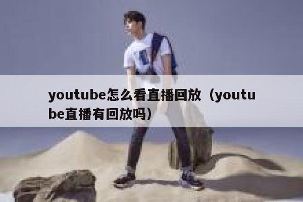 youtube怎么看直播回放（youtube直播有回放吗） 第1张