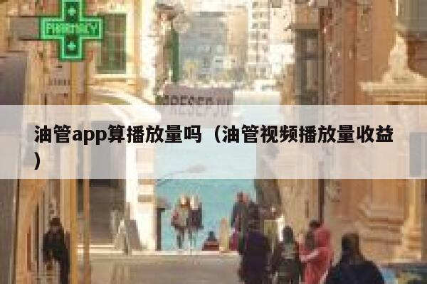 油管app算播放量吗（油管视频播放量收益） 第1张
