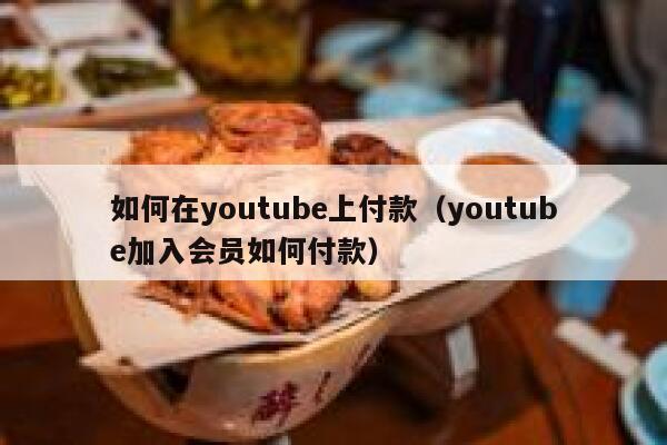 如何在youtube上付款（youtube加入会员如何付款） 第1张