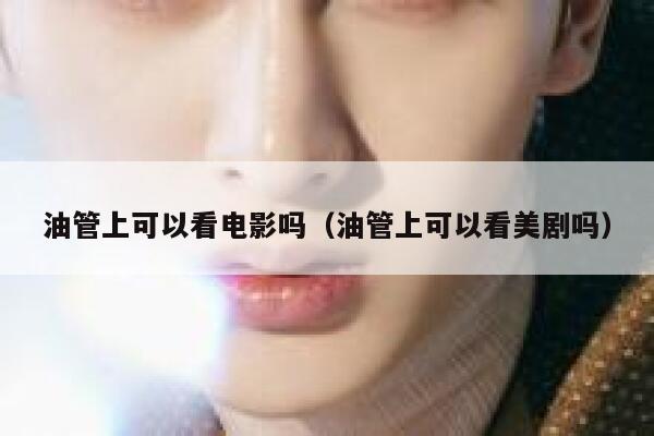 油管上可以看电影吗（油管上可以看美剧吗） 第1张