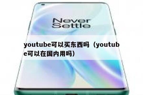youtube可以买东西吗（youtube可以在国内用吗） 第1张