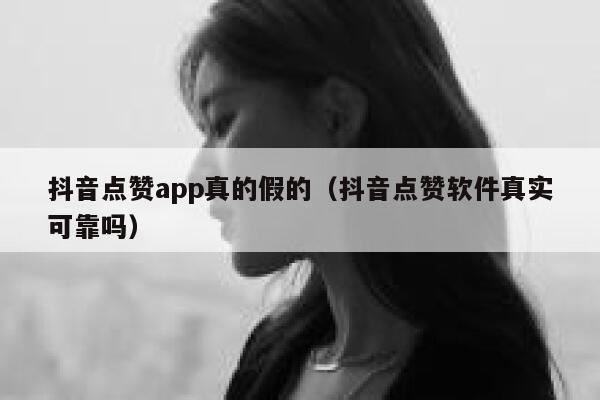 抖音点赞app真的假的（抖音点赞软件真实可靠吗） 第1张