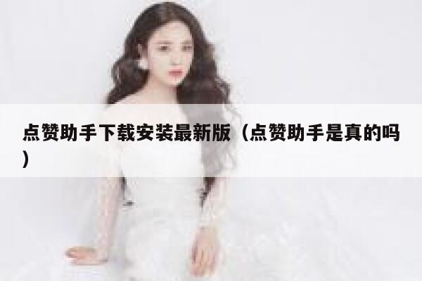 点赞助手下载安装最新版（点赞助手是真的吗） 第1张