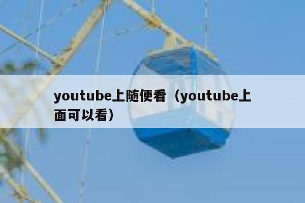 youtube上随便看（youtube上面可以看） 第1张