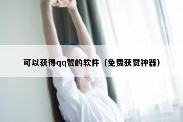 可以获得qq赞的软件（免费获赞神器） 第1张