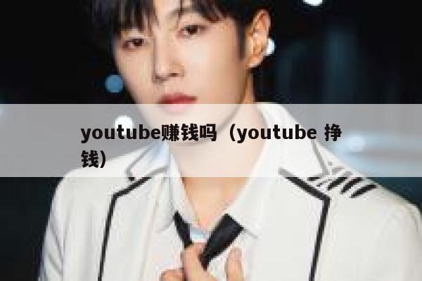youtube赚钱吗（youtube 挣钱） 第1张
