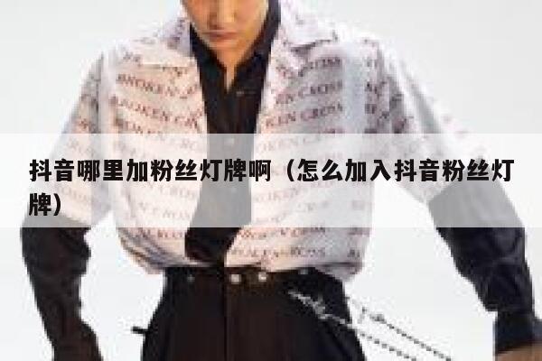 抖音哪里加粉丝灯牌啊（怎么加入抖音粉丝灯牌） 第1张