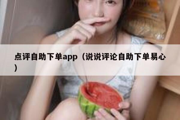 点评自助下单app(说说评论自助下单易心) 第1张 点评自助下单app(说说评论自助下单易心) 第1张