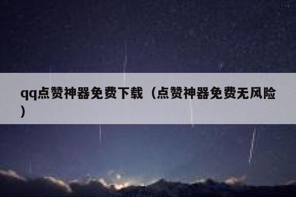qq点赞神器免费下载(点赞神器免费无风险) 第1张 qq点赞神器免费下载(点赞神器免费无风险) 第1张