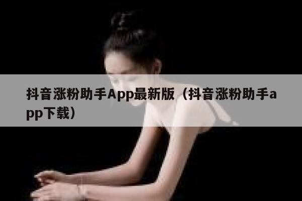 抖音涨粉助手App最新版(抖音涨粉助手app下载) 第1张 抖音涨粉助手App最新版(抖音涨粉助手app下载) 第1张