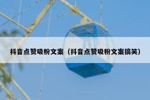 抖音点赞吸粉文案（抖音点赞吸粉文案搞笑） 第1张