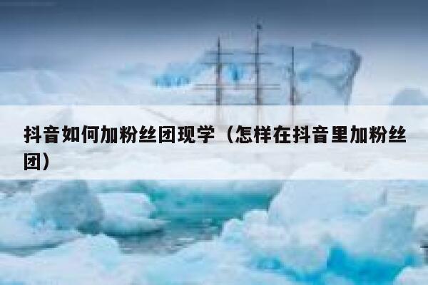 抖音如何加粉丝团现学(怎样在抖音里加粉丝团) 第1张 抖音如何加粉丝团现学(怎样在抖音里加粉丝团) 第1张
