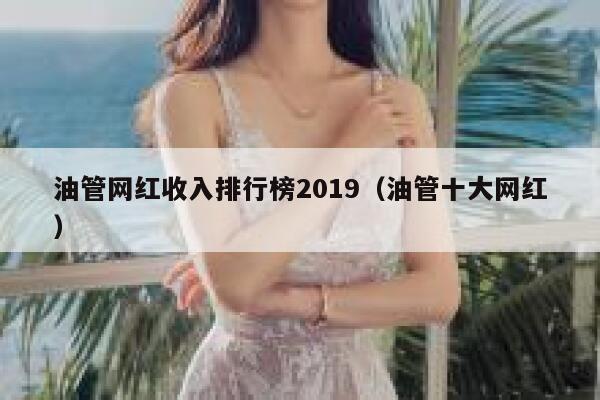 油管网红收入排行榜2019(油管十大网红) 第1张 油管网红收入排行榜2019(油管十大网红) 第1张