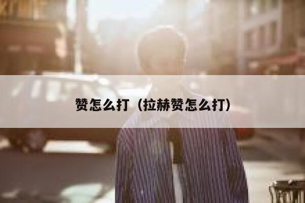 赞怎么打（拉赫赞怎么打） 第1张