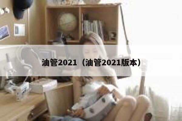 油管2021（油管2021版本） 第1张
