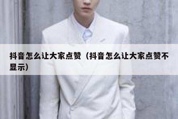 抖音怎么让大家点赞（抖音怎么让大家点赞不显示） 第1张