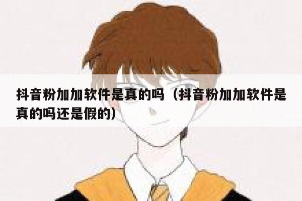 抖音粉加加软件是真的吗（抖音粉加加软件是真的吗还是假的） 第1张