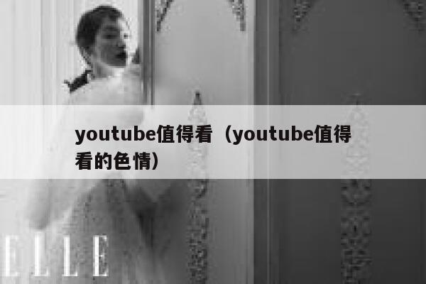 youtube值得看(youtube值得看的色情) 第1张 youtube值得看(youtube值得看的色情) 第1张