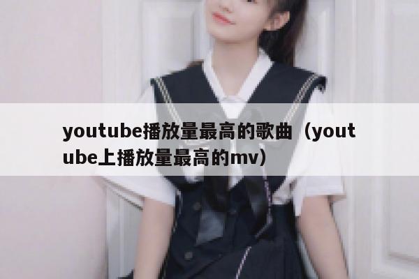 youtube播放量最高的歌曲（youtube上播放量最高的mv） 第1张