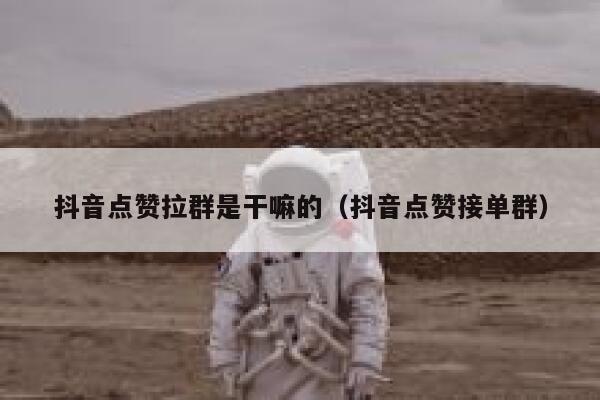 抖音点赞拉群是干嘛的（抖音点赞接单群） 第1张
