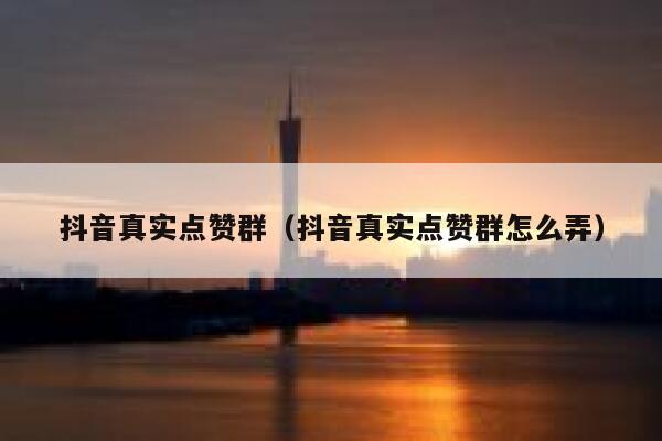 抖音真实点赞群(抖音真实点赞群怎么弄) 第1张 抖音真实点赞群(抖音真实点赞群怎么弄) 第1张