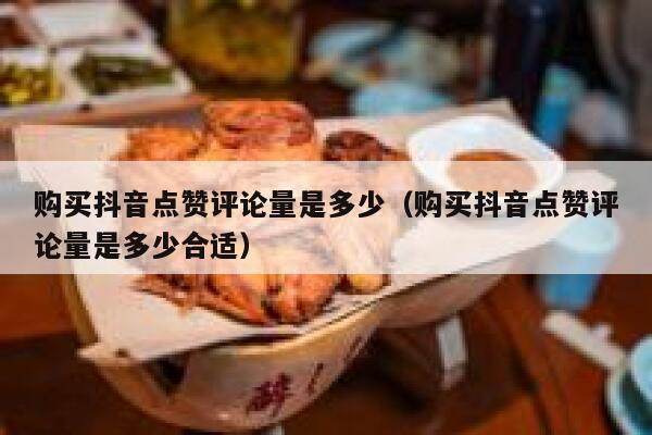 购买抖音点赞评论量是多少(购买抖音点赞评论量是多少合适) 第1张 购买抖音点赞评论量是多少(购买抖音点赞评论量是多少合适) 第1张