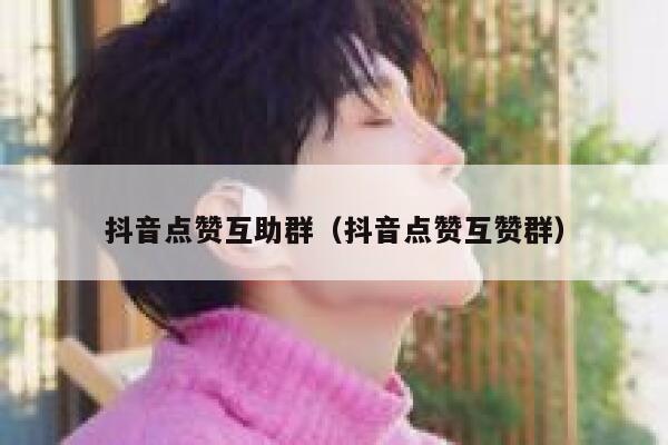 抖音点赞互助群（抖音点赞互赞群） 第1张