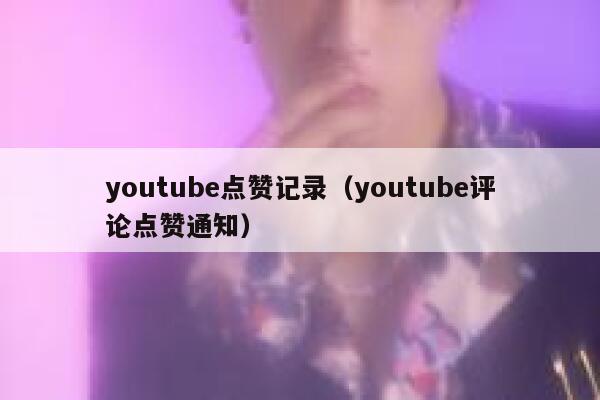 youtube点赞记录（youtube评论点赞通知） 第1张