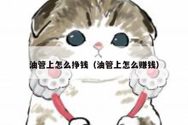 油管上怎么挣钱(油管上怎么赚钱) 第1张 油管上怎么挣钱(油管上怎么赚钱) 第1张