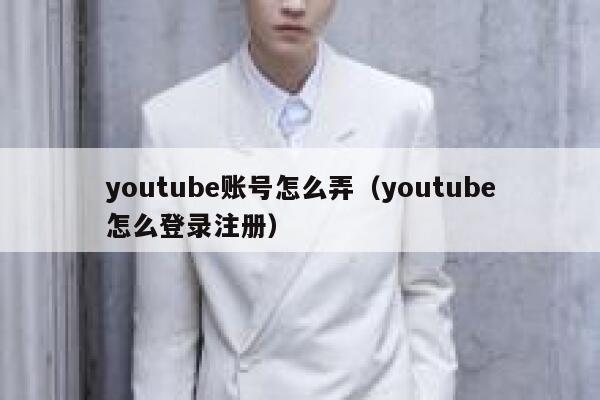 youtube账号怎么弄（youtube怎么登录注册） 第1张