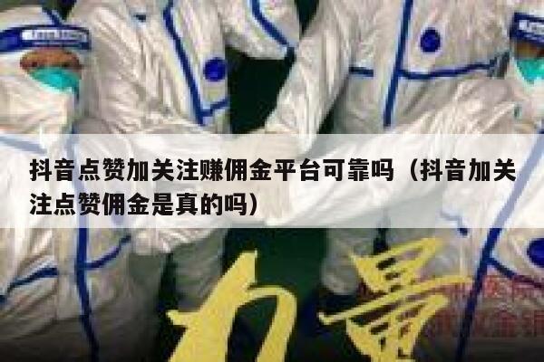 抖音点赞加关注赚佣金平台可靠吗（抖音加关注点赞佣金是真的吗） 第1张