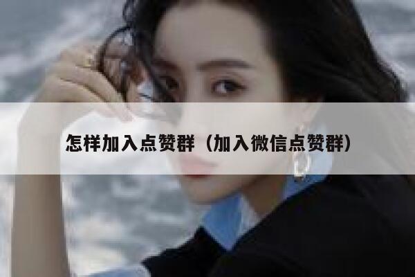 怎样加入点赞群（加入微信点赞群） 第1张