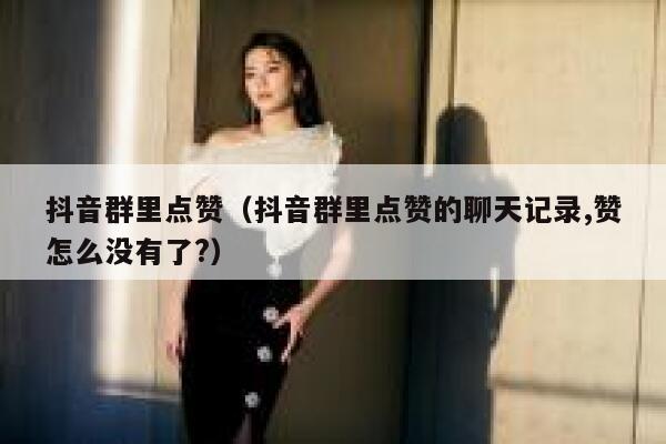 抖音群里点赞（抖音群里点赞的聊天记录,赞怎么没有了?） 第1张