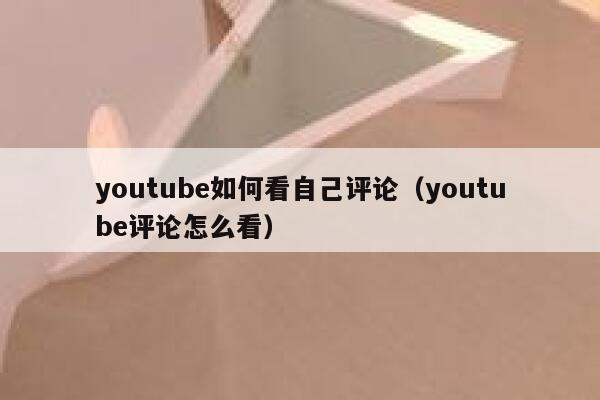 youtube如何看自己评论(youtube评论怎么看) 第1张 youtube如何看自己评论(youtube评论怎么看) 第1张