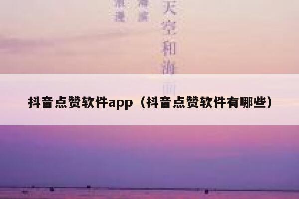 抖音点赞软件app(抖音点赞软件有哪些) 第1张 抖音点赞软件app(抖音点赞软件有哪些) 第1张