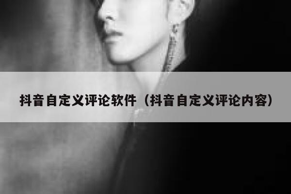 抖音自定义评论软件（抖音自定义评论内容） 第1张